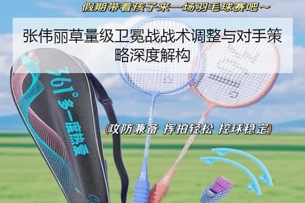 张伟丽草量级卫冕战战术调整与对手策略深度解构
