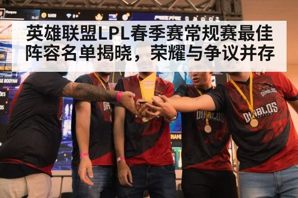 英雄联盟LPL春季赛常规赛最佳阵容名单揭晓,荣耀与争议并存