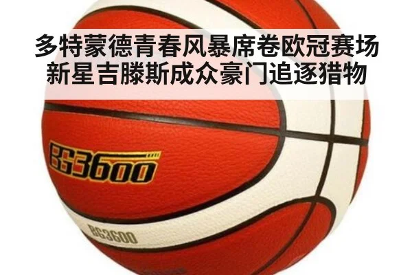 多特蒙德青春风暴席卷欧冠赛场 新星吉滕斯成众豪门追逐猎物